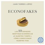Econofakes-Las-10-grandes-mentiras-economicas-de-nuestro-tiempo-y-como-condicionan-nuestra-vida