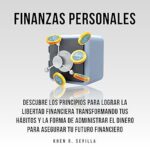 Finanzas-Personales-Descubre-Los-Principios-Para-Lograr-La-Libertad-Financiera-Transformando-Tus-Habitos-y-La-Forma-De-Administrar-El-Dinero-Para-Asegurar-Tu-Futuro-Financiero